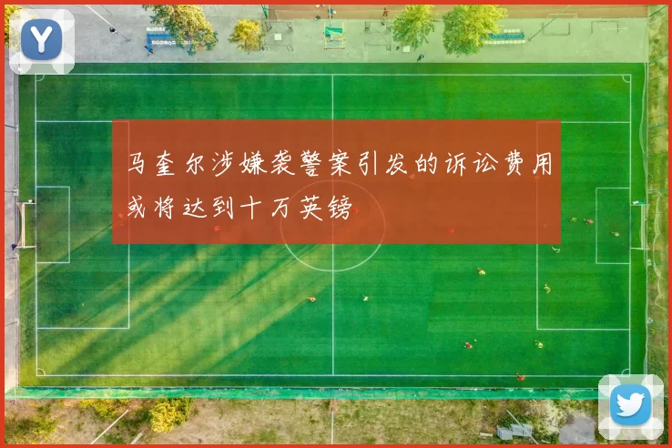 马奎尔涉嫌袭警案引发的诉讼费用或将达到十万英镑