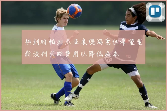 热刺对帕利尼亚表现满意但希望重新谈判买断费用以降低成本